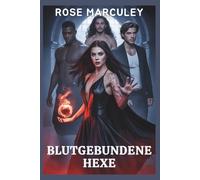 Blutgebundene Hexe: Eine dunkle Reverse-Harem-Romanze mit einer spannenden Geschichte über Macht, Magie, Liebe und Opfer (Rose Marculey Haremsromanze (GER))