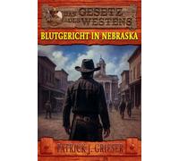 Blutgericht in Nebraska: Ein Mann wie Zack Tully Band 4 - Historischer Western: 21 (Historische Western-Reihe "Das Gesetz des Westens")