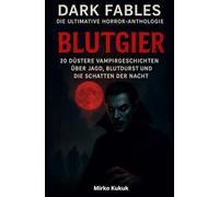 Blutgier: Dark Fables - Die ultimative Horror-Anthologie - Band 2: 20 düstere Vampirgeschichten über Jagd, Blutdurst und die Schatten der Nacht