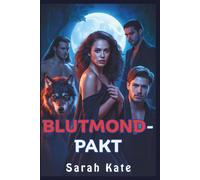 Blutmond-Pakt: Eine paranormale Reverse-Harem-Romanze zwischen Werwolf, Hexe und Vampir (SARAH KATE BOOKS)