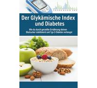 Blutzucker natürlich kontrollieren: Mit dem Glykämischen Index Typ-2-Diabetes vorbeugen und deine Gesundheit verbessern