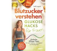 Blutzucker verstehen: Glukose-Hacks für Frauen - Einfache Alltags-Tipps für mehr Balance, Leichtigkeit und Wohlgefühl