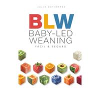 BLW Baby-Led Weaning Fácil & Seguro: La guía esencial paso a paso para que tu bebé aprenda a comer solo