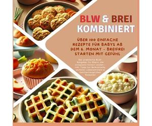 BLW & Brei kombiniert: Über 100 einfache Rezepte für Babys ab dem 6. Monat - Breifrei starten mit Gefühl: Der praktische BLW-Ratgeber für Eltern, die ... zur Beikostreife, sicheren Lebensmitteln