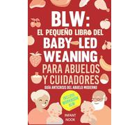 BLW: El pequeño libro del Baby-Led Weaning para abuelos y cuidadores: Guía anticrisis del abuelo moderno