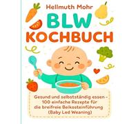 BLW KHOBUCH: Gesund und selbstständig essen - 100 einfache Rezepte für die breifreie Beikosteinführung (Baby Led Weaning)