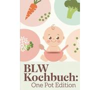 BLW Kochbuch: One Pot Edition - von Eltern für Eltern getestet für einen stressfreien Alltag