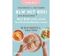BLW Kochbuch & Ratgeber: BLW mit "ein bisschen" Brei - Weil BLW nicht strikt breifrei bedeuten muss: 80 BLW Rezepte & viele Tipps