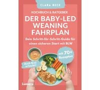 BLW Kochbuch & Ratgeber: Der Baby Led Weaning Fahrplan - Dein Schritt-für-Schritt-Guide für einen sicheren Start mit BLW | Auch Brei erlaubt!: mit 70+ Rezepten