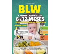 BLW Y ALIMENTACIÓN MIXTA 6 A 12 MESES - Método combinado sin estrés: 160+ Recetas Fáciles con Fotos a Todo Color para Bebés Reales: Papillas, Finger Foods y Menús Familiares