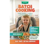 BLW y Batch Cooking para Bebés y Niños: 120 Recetas Fáciles y Menús Familiares (de 6 meses a 3 años): Guía práctica con recetas, teoría y ... y Alimentación Complementaria para Bebés)