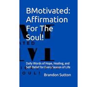 BMotivated: Affirmation For The Soul!: Daily Words of Hope, Healing, and Self-Belief for Every Season of Life