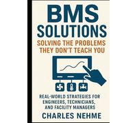 BMS Solutions: Solving the Problems They Don’t Teach You: Real-World Strategies for Engineers, Technicians, and Facility Managers
