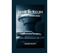 BMW Museum Travel Guide: Your Ultimate Guide to the BMW Museum - With Photos, Maps & Visitor Advice (Germany Unlocked: The Essential Travel Series)