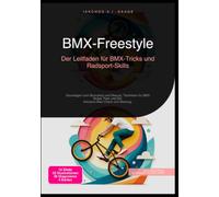 BMX-Freestyle: Der Leitfaden für BMX-Tricks und Radsport-Skills: Grundlagen zum Bunnyhop und Manual, Techniken für BMX Street, Park und Dirt. Inklusive Bike Check und Wartung.