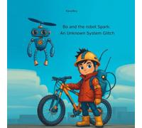 Bo and the robot Spark: An Unknown System Glitch: A funny and heartwarming story for curious kids aged 3-7, about teamwork, trust, and responsibility.
