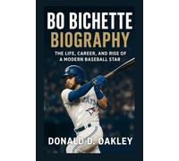 BO BICHETTE: BIOGRAPHY: THE LIFE, CAREER, AND RISE OF A MODERN BASEBALL STAR