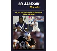 Bo Jackson Biography: The True Story of the Only Man to Conquer Both Baseball and Football