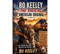 Bo Keeley: The Radical American Original: A Life Outside the Lines-And Still Off the Map