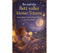 Bo und das Bett voller kleiner Träume: Eine ruhige Gutenachtgeschichte zum Einschlafen (Bo und die Welt der Träume)