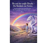 Bo und der weiße Drachen-Die Rückkehr der Farben: Ein zauberhaftes Gutenachtmärchen über Mut, Freundschaft und die Magie der Gefühle (Bo und die Welt der Träume)