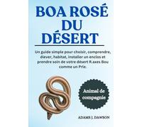BOA ROSÉ DU DÉSERT: Un guide simple pour choisir, comprendre, élever, habitat, installer un enclos et prendre soin de votre désert R.axes Bou comme un Prle.