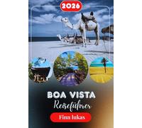 Boa Vista Reiseführer 2026: Dein unverzichtbarer Begleiter zur Paradiesinsel Kap Verdes mit Insidertipps, traumhaften Stränden, lokaler Küche, ... für ein unvergessliches afrikanisches Abe
