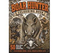 Boar Hunting Colouring Book: An Adult Colouring Adventure Featuring Wild Boars, Hunting Dogs, 4x4 Vehicles, Bush Camps & Outdoor Life