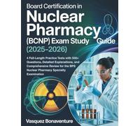 Board Certification in Nuclear Pharmacy (BCNP) Exam Study Guide (2025-2026): 4 Full-Length Practice Tests with 500+ Questions, Detailed Explanations, ... BPS Nuclear Pharmacy Specialty Examination