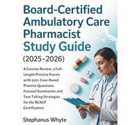 BOARD-CERTIFIED AMBULATORY CARE PHARMACIST STUDY GUIDE (2025-2026): A Concise Review, 3 Full length Practice Exams with 500+ Case-Based Practice ... Strategies for the BCACP Certification