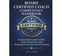 Board Certified Coach Competency Handbook: An Essential Guide for BCC Exam Preparation and Professional Development for Coaches