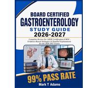 BOARD CERTIFIED GASTROENTEROLOGY Study Guide 2026-2027: Complete Review for ABIM Certification & MOC , Evidence-Based Strategies & Detailed Explanations for the 2026-2027 Exams