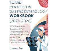 BOARD CERTIFIED IN GASTROENTEROLOGY WORKBOOK (2025-2026): 500+ Board-Style Questions, 5 Full-Length Practice Tests, and Detailed Rationales for the ... IN GASTROENTEROLOGY STUDY GUIDE (2025-2026))