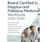 BOARD CERTIFIED IN HOSPICE AND PALLIATIVE MEDICINE WORKBOOK (2025-2026): 500+ Exam-Style Questions and Answers for the ABIM Hospice and Palliative ... PALLIATIVE MEDICINE STUDY GUIDE (2025-2026))