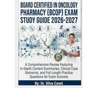 BOARD CERTIFIED IN ONCOLOGY PHARMACY (BCOP) EXAM STUDY GUIDE 2026-2027 A Comprehensive Review Featuring In-Depth Content Summaries, Clinical Case ... Practice Questions for Exam Success