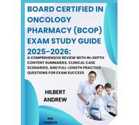 BOARD CERTIFIED IN ONCOLOGY PHARMACY (BCOP) EXAM STUDY GUIDE A Comprehensive Review with In-Depth Content Summaries, Clinical Case Scenarios, and Full-Length Practice Questions for Exam Success