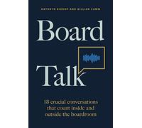 Board Talk: 18 crucial conversations that count inside and outside the boardroom