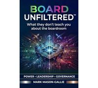 BOARD Unfiltered™: WHAT THEY DON’T TEACH YOU ABOUT THE BOARDROOM