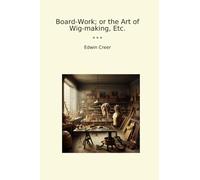 Board-Work; or the Art of Wig-making, Etc. (Classic Books)