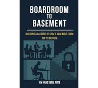 BOARDROOM TO BASEMENT: Building a Culture of Cyber Vigilance from Top to Bottom