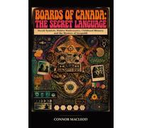 Boards of Canada: The Secret Language: Occult Symbols, Hidden Mathematics, Childhood Memory and the Mystery of Geogaddi (Secret Sounds)