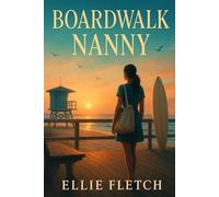 Boardwalk Nanny: A Feel-Good Coastal Romantic Comedy, A Summer Beach-Read With A Small-Town Single Dad Surfer And A Swoony Nanny Rom-Com