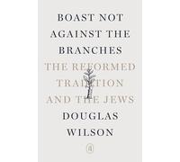 Boast Not Against the Branches: The Reformed Tradition and the Jews
