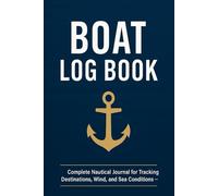 Boat Log Book for Sailors: Complete Nautical Journal for Recording Voyages, Weather, and Daily Sailing Notes: A Captain’s Essential Maritime Log for ... Perfect for Sailboats, Yachts, and Powerboats