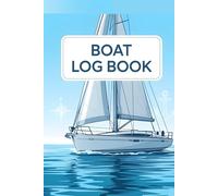 Boat Log Book, Journal, Planner, Diary, Tracker, Perfect for Powerboats, Yachts & Sailing Adventures: Record Every Voyage, Trip Details, Weather ... Sailors, Captains, and Boating Enthusiasts