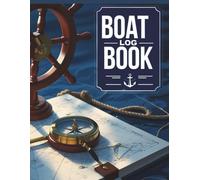 Boat Log Book: Record Trips Track Maintenance & Navigate with Confidence