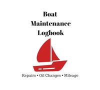 Boat Maintenance Log Book: Repair, Service & Engine Maintenance Record for Boats: Track Repairs, Engine Maintenance, Fuel, Mileage & Service History