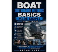 Boat Outboard Motors Basics Made Simple: A Practical Guide to Outboard Engine Operation, Maintenance, Troubleshooting, Safety, and Seasonal Care for ... (The Practical Boat Owner’s Handbook Series)