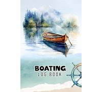 Boating Log Book: A Detailed Boating Record Book for Tracking Voyages Mileage Ports Weather Observations and Fuel Logs Made for Personal Boats and Marine Adventures