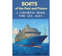 Boats of the Past and Future: A Coloring Book for All Ages: “Detailed Boats Coloring Pages Including Pirate Ships, Cruise Ships and Futuristic Designs for Stress Relief and Creativity”